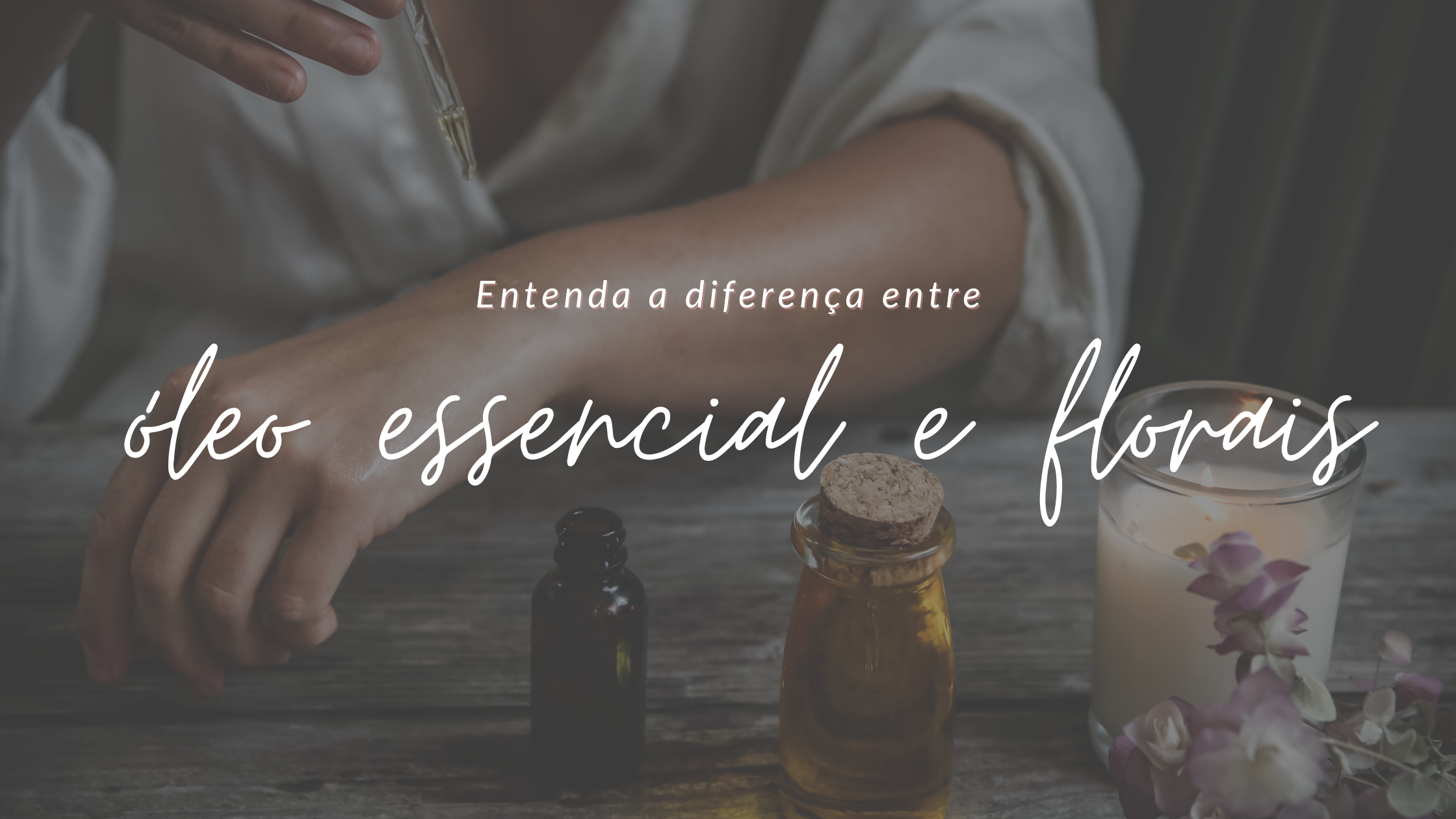 Entenda a diferença entre óleo essencial e florais