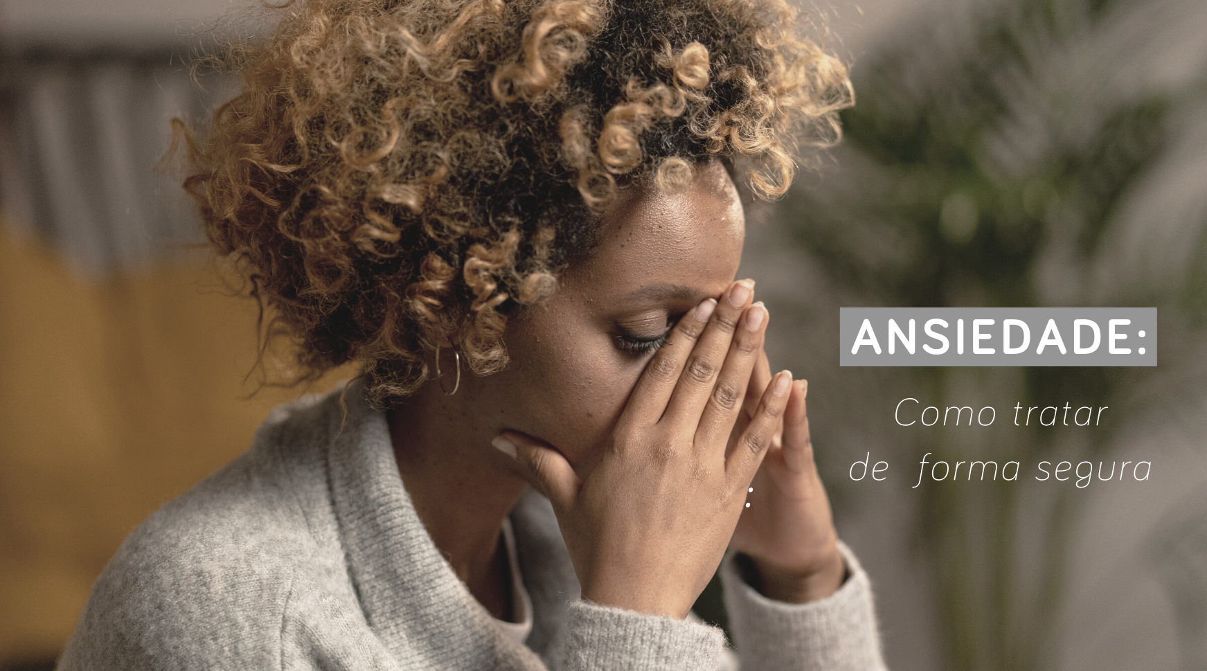 Ansiedade: Dicas de Como Controlar e Tratamentos Naturais