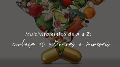 Multivitamínico de A a Z: conheça as vitaminas e minerais