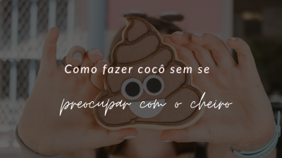 Como fazer cocô sem se preocupar com o cheiro? 