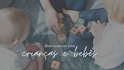 Óleos Essenciais para crianças e bebês